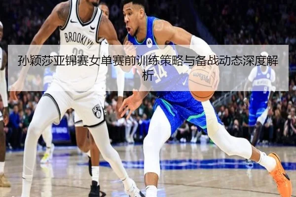 孙颖莎亚锦赛女单赛前训练策略与备战动态深度解析